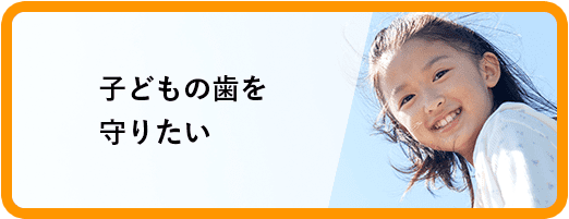 子どもの歯を守りたい